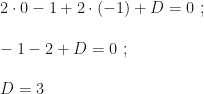 2\cdot0-1+2\cdot(-1)+D=0~;\\\\-1-2+D=0~;\\\\D=3