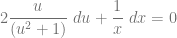 2\dfrac{u}{(u^2+1)} ~du+ \dfrac{1}{x} ~dx = 0