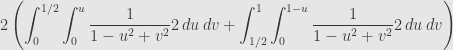 2\left( \displaystyle\int_{0}^{1/2}\displaystyle\int_{0}^{u}\dfrac{1}{1-u^{2}+v^{2}}2\,du\,dv+\displaystyle\int_{1/2}^{1}\displaystyle\int_{0}^{1-u}\dfrac{1}{1-u^{2}+v^{2}}2\,du\,dv\right) 