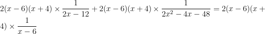 2 (x - 6) (x + 4) \times \dfrac{1}{2x - 12} + 2 (x - 6) (x+ 4) \times \dfrac{1}{2x^2 - 4x - 48} = 2 (x - 6) (x + 4) \times \dfrac{1}{x - 6}