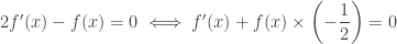 2 f'(x) - f(x) =  0 \iff f'(x) + f(x) \times \left(-\dfrac{1}{2} \right) = 0