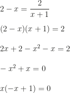2-x=\dfrac 2{x+1}\\\\(2-x)(x+1)=2\\\\2x+2-x^2-x=2\\\\-x^2+x=0\\\\x(-x+1)=0