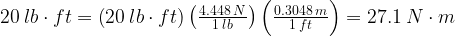 20\:lb\cdot ft=\left(20\:lb\cdot ft\right)\left(\frac{4.448\:N}{1\:lb}\right)\left(\frac{0.3048\:m}{1\:ft}\right)=27.1\:N\cdot m