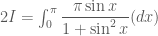 2I=\int_{0}^{\pi}\dfrac{\pi\sin{x}}{1+\sin^2{x}}(dx)