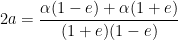 2a = \displaystyle \frac{\alpha(1-e) + \alpha(1+e)}{(1 + e)(1 -e)}