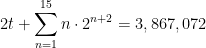 2t + \displaystyle \sum_{n=1}^{15} n \cdot 2^{n+2} = 3,867,072