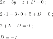 2x-3y+z+D=0~;\\\\2\cdot1-3\cdot0+5+D=0~;\\\\2+5+D=0~;\\\\D=-7