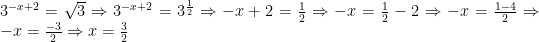 3^{-x+2}=\sqrt{3}\Rightarrow 3^{-x+2}=3^{\frac{1}{2}}\Rightarrow -x+2=\frac{1}{2}\Rightarrow -x=\frac{1}{2}-2\Rightarrow -x=\frac{1-4}{2}\Rightarrow -x=\frac{-3}{2}\Rightarrow x=\frac{3}{2}