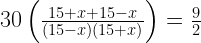 30\left(\frac{15+x+15-x}{(15-x)(15+x)}\right)=\frac{9}{2}