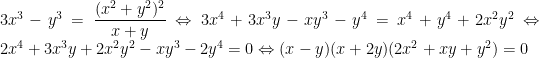3x^3-y^3=dfrac{(x^2+y^2)^2}{x+y}Leftrightarrow 3x^4+3x^3y-xy^3-y^4=x^4+y^4+2x^2y^2Leftrightarrow 2x^4+3x^3y+2x^2y^2-xy^3-2y^4=0Leftrightarrow (x-y)(x+2y)(2x^2+xy+y^2)=0