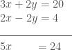 3x + 2y = 20\\2x-2y=4\\ \line(1,0){75}\\5x\hspace{24 pt}=24