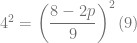 4^2 = \left( \dfrac{8-2p}{9} \right)^2 (9)