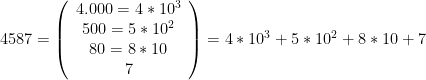 4587 = \left(\begin{array}{c} 4.000 = 4 * 10^3 \\ 500 = 5 * 10^2 \\ 80 = 8 * 10 \\ 7 \end{array} \right) = 4*10^3 + 5*10^2 + 8*10 + 7 