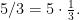 5/3 = 5 \cdot \frac{1}{3}.