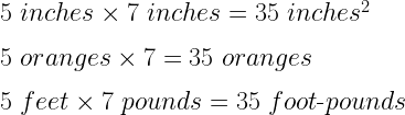 5~inches\times7~inches=35~inches^2\\*~\\*5~oranges\times7=35~oranges\\*~\\*5~feet\times7~pounds=35~foot\text{-}pounds