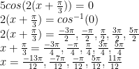 5cos(2(x+\frac{\pi}{3}))=0\newline 2(x+\frac{\pi}{3})=cos^{-1}(0)\newline 2(x+\frac{\pi}{3})=\frac{-3\pi}{2},\frac{-\pi}{2},\frac{\pi}{2},\frac{3\pi}{2}, \frac{5\pi}{2}\newline x+\frac{\pi}{3}=\frac{-3\pi}{4},\frac{-\pi}{4},\frac{\pi}{4},\frac{3\pi}{4},\frac{5\pi}{4}\newline x=\frac{-13\pi}{12},\frac{-7\pi}{12},\frac{-\pi}{12},\frac{5\pi}{12},\frac{11\pi}{12} 
