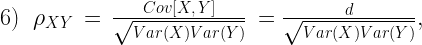 6)\;\;\rho_{XY}\,=\,\frac{Cov[X,\,Y]}{\sqrt {Var(X)Var(Y)}}\,=\frac{d}{\sqrt {Var(X)Var(Y)}},