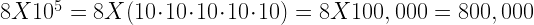8X10^{5}=8X(10 \cdot 10 \cdot 10 \cdot 10 \cdot 10)=8X100,000=800,000