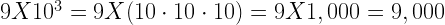 9X10^{3}=9X(10 \cdot 10 \cdot 10)=9X1,000=9,000