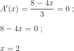 A'(x)=\dfrac{8-4x}3=0~;\\\\8-4x=0~;\\\\x=2