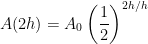 A(2h) = A_0 \displaystyle \left( \frac{1}{2} \right)^{2h/h}