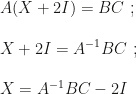 A(X+2I)=BC~;\\\\X+2I=A^{-1}BC~;\\\\X=A^{-1}BC-2I