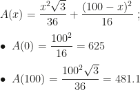 A(x)=\dfrac{x^2\sqrt3}{36}+\dfrac{(100-x)^2}{16}~;\\\\\bullet~A(0)=\dfrac{100^2}{16}=625\\\\\bullet~A(100)=\dfrac{100^2\sqrt3}{36}=481.1