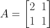 A=begin{bmatrix} 2 & 1 \ 1 & 1 end{bmatrix}