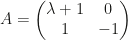 A=\begin{pmatrix}\lambda+1&0\\1&-1\end{pmatrix}