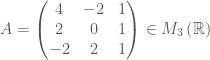 A=\begin{pmatrix} 4 &-2 &1 \\ 2 &0 &1 \\ -2 &2 &1 \end{pmatrix}\in M_{3}\left ( \mathbb{R} \right ) 