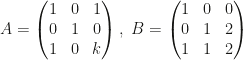 A=\begin{pmatrix}1&0&1\\0&1&0\\1&0&k\end{pmatrix},~B=\begin{pmatrix}1&0&0\\0&1&2\\1&1&2\end{pmatrix}