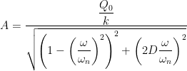 A=\dfrac{\dfrac{Q_0}{k}}{\sqrt{\left(1-\left(\dfrac{\omega}{\omega_n}\right)^2\right)^2 +\left(2D\dfrac{\omega}{\omega_n}\right)^2}}