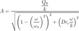 A=\dfrac{\dfrac{Q_0}{k}}{\sqrt{\left(1-\left(\dfrac{\omega}{\omega_n}\right)^2\right)^2 + \left(Dc_c\dfrac{\omega}{k}\right)^2}}