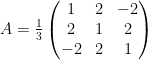 A=\frac{1}{3}\begin{pmatrix}1 & 2 & -2\\2 & 1 & 2\\-2 & 2 & 1\end{pmatrix}