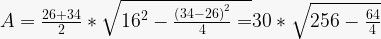 A=\frac{26+34}{2}\ast\sqrt{{16}^2-\frac{\left(34-26\right)^2}{4}=}30\ast\sqrt{256-\frac{64}{4}}