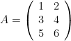 A=\left(\begin{array}{cc}1&2\\3&4\\5&6  \end{array}\right)