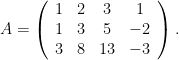 A=\left(\begin{array}{cccc}1 & 2 & 3 & 1 \\1 & 3 & 5 & -2\\3 & 8 & 13 & -3 \end{array}\right).