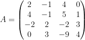 A=\left( \begin{matrix} 2 & -1 & 4 & 0 \\ 4 & -1 & 5 & 1 \\ -2 & 2 & -2 & 3 \\ 0 & 3 & -9 & 4 \end{matrix} \right)