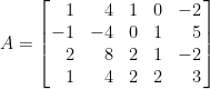 A=\left[\!\!\begin{array}{rrccr}  1 & 4 & 1 & 0 & -2 \\  -1 & -4 & 0 & 1 & 5 \\  2 & 8 & 2 & 1 & -2 \\  1 & 4 & 2 & 2 & 3  \end{array}\!\!\right]