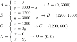 A=\left\{\begin{array}{l}x=0\\y=3000-x\end{array}\right.\rightarrow A=(0,3000)\\B=\left\{\begin{array}{l}x=1200\\y=3000-x\end{array}\right.\rightarrow B=(1200,1800)\\C=\left\{\begin{array}{l}x=1200\\x=2y\end{array}\right.\rightarrow C=(1200,600)\\D=\left\{\begin{array}{l}x=0\\x=2y\end{array}\right.\rightarrow D=(0,0)