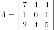A=\left|\begin{array}{lll} 7 & 4 & 4 \\ 1 & 0 & 1 \\ 2 & 4 & 5 \end{array}\right|