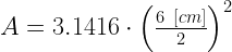 A=3.1416 \cdot \left(\frac{6 \hspace{0.2cm}[cm]}{2}\right)^{2}