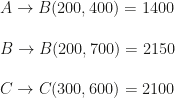 A\rightarrow B(200,400)=1400\\\\B\rightarrow B(200,700)=2150\\\\C\rightarrow C(300,600)=2100