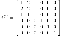 A^{(1)}=\left[ \begin{array}{cccccc}1&2&1&0&0&0\\2&2&1&0&0&0\\1&1&1&0&0&0\\0&0&0&1&0&0\\0&0&0&0&1&0\\0&0&0&0&0&1\end{array}\right] 