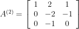 A^{(2)}=\left[ \begin{array}{ccc} 1&2&1 \\ 0&-2&-1 \\ 0&-1&0 \end{array}\right] 