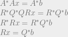 A^{*}Ax = A^{*}b \\ R^{*}Q^{*}QRx = R^{*}Q^{*}b \\ R^{*}Rx = R^{*}Q^{*}b \\ Rx = Q^{*}b 
