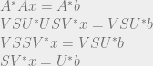 A^{*}Ax = A^{*}b \\ VSU^{*}USV^{*}x = VSU^{*}b \\ VSSV^{*}x = VSU^{*}b \\ SV^{*}x = U^{*}b 