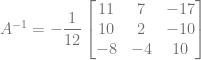 A^{-1} = -\dfrac{1}{12} \begin{bmatrix} 11&7&-17\\ 10&2&-10\\ -8&-4&10 \end{bmatrix}