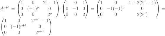A^{p+1}=\begin{pmatrix}1 & 0 & 2^p -1 \\ 0 & (-1)^p & 0 \\ 0 & 0 & 2^p \end{pmatrix} \cdot \begin{pmatrix}1 & 0 & 1 \\ 0 & -1 & 0 \\ 0 & 0 & 2 \end{pmatrix} =\begin{pmatrix}1 & 0 & 1+2(2^p -1) \\ 0 & -1(-1)^p & 0 \\ 0 & 0 & 2(2^p) \end{pmatrix}=\begin{pmatrix}1 & 0 & 2^{p+1}-1 \\ 0 & (-1)^{p+1} & 0 \\ 0 & 0 & 2^{p+1} \end{pmatrix}