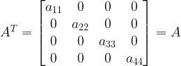 A^T = \begin{bmatrix}a_{11}&0&0&0\\0&a_{22}&0&0\\0&0&a_{33}&0\\0&0&0&a_{44} \end{bmatrix} = A